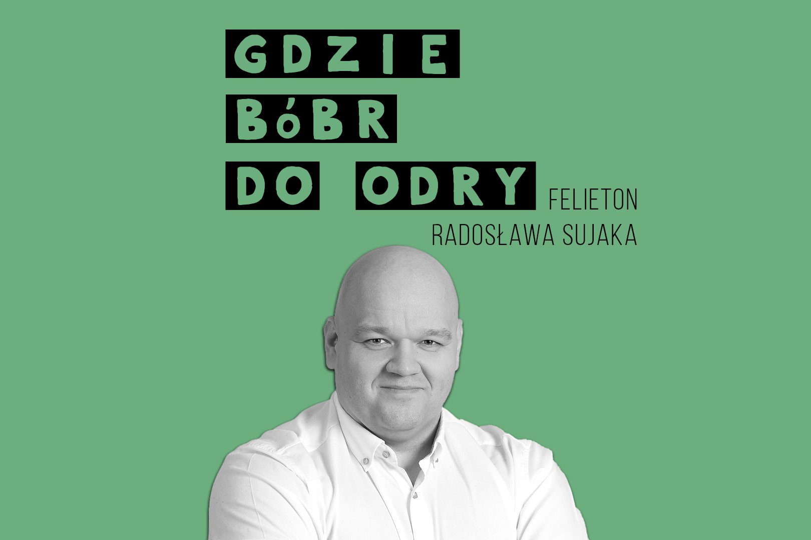 Gdzie Bóbr do Odry   felieton Radosław Sujak  Z Orkiestrą do końca świata i jeden dzień dłużej